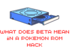 What Does Beta Mean in a Pokemon ROM Hack