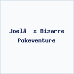 Joel’s Bizarre Pokeventure