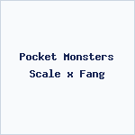 Pocket Monsters Scale x Fang