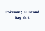 Pokemon: A Grand Day Out