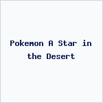 Pokemon A Star in the Desert
