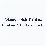Pokemon Ash Kanto: Mewtwo Strikes Back