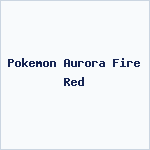 Pokemon Aurora Fire Red