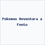 Pokemon Avventura a Fento