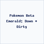 Pokemon Beta Emerald: Down + Dirty