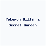Pokemon Bill’s Secret Garden