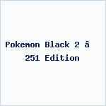 Pokemon Black 2 – 251 Edition
