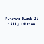 Pokemon Black 2: Silly Edition