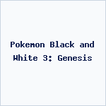 Pokemon Black and White 3: Genesis