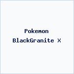 Pokemon BlackGranite X