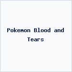 Pokemon Blood and Tears