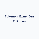 Pokemon Blue Sea Edition