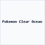 Pokemon Clear Ocean