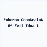 Pokemon Constraint Of Evil Idea 1