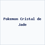 Pokemon Cristal de Jade