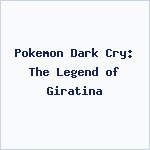 Pokemon Dark Cry: The Legend of Giratina