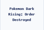 Pokemon Dark Rising: Order Destroyed