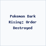 Pokemon Dark Rising: Order Destroyed
