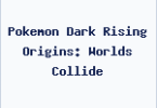 Pokemon Dark Rising Origins: Worlds Collide