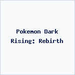 Pokemon Dark Rising: Rebirth
