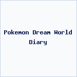 Pokemon Dream World Diary