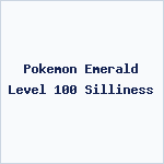 Pokemon Emerald Level 100 Silliness