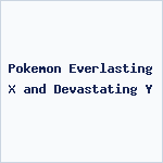 Pokemon Everlasting X and Devastating Y