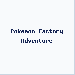 Pokemon Factory Adventure