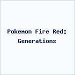 Pokemon Fire Red: Generations