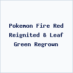 Pokemon Fire Red Reignited & Leaf Green Regrown