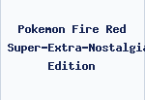 Pokemon Fire Red Super-Extra-Nostalgia Edition