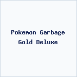 Pokemon Garbage Gold Deluxe