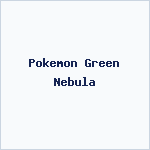 Pokemon Green Nebula