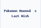 Pokemon Hoenn’s Last Wish