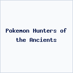 Pokemon Hunters of the Ancients