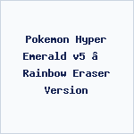 Pokemon Hyper Emerald v5 – Rainbow Eraser Version