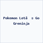 Pokemon Let’s Go Greninja