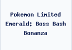Pokemon Limited Emerald: Boss Bash Bonanza