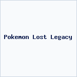 Pokemon Lost Legacy