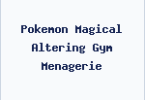 Pokemon Magical Altering Gym Menagerie