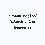 Pokemon Magical Altering Gym Menagerie