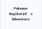 Pokemon Magikarp’s Adventure