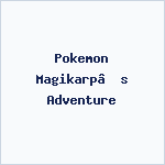 Pokemon Magikarp’s Adventure