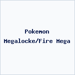 Pokemon Megalocke/Fire Mega