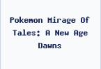 Pokemon Mirage Of Tales: A New Age Dawns