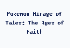 Pokemon Mirage of Tales: The Ages of Faith