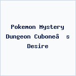 Pokemon Mystery Dungeon Cubone’s Desire