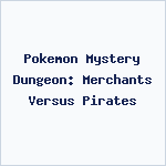 Pokemon Mystery Dungeon: Merchants Versus Pirates