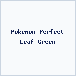 Pokemon Perfect Leaf Green