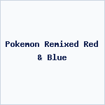 Pokemon Remixed Red & Blue